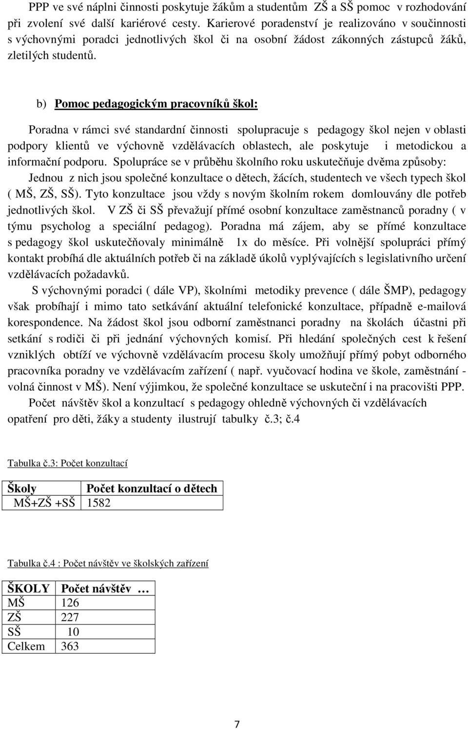 b) Pomoc pedagogickým pracovníků škol: Poradna v rámci své standardní činnosti spolupracuje s pedagogy škol nejen v oblasti podpory klientů ve výchovně vzdělávacích oblastech, ale poskytuje i