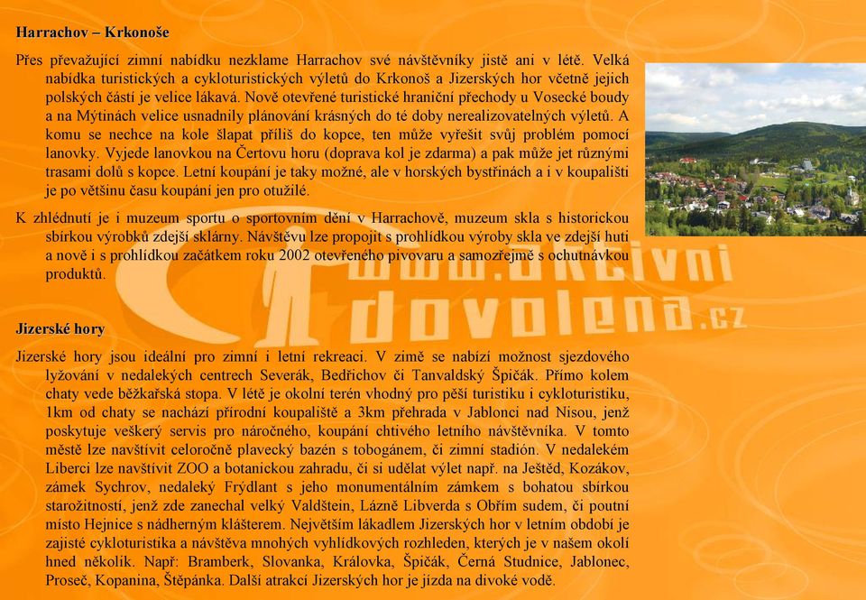 Nově otevřené turistické hraniční přechody u Vosecké boudy a na Mýtinách velice usnadnily plánování krásných do té doby nerealizovatelných výletů.