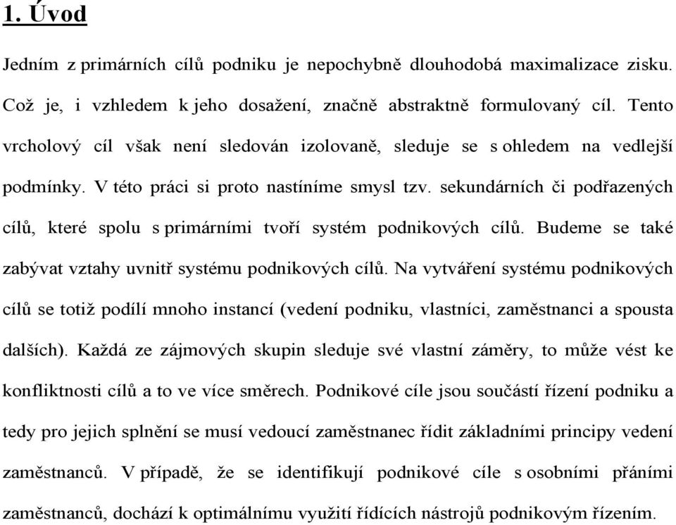 sekundárních či podřazených cílů, které spolu s primárními tvoří systém podnikových cílů. Budeme se také zabývat vztahy uvnitř systému podnikových cílů.