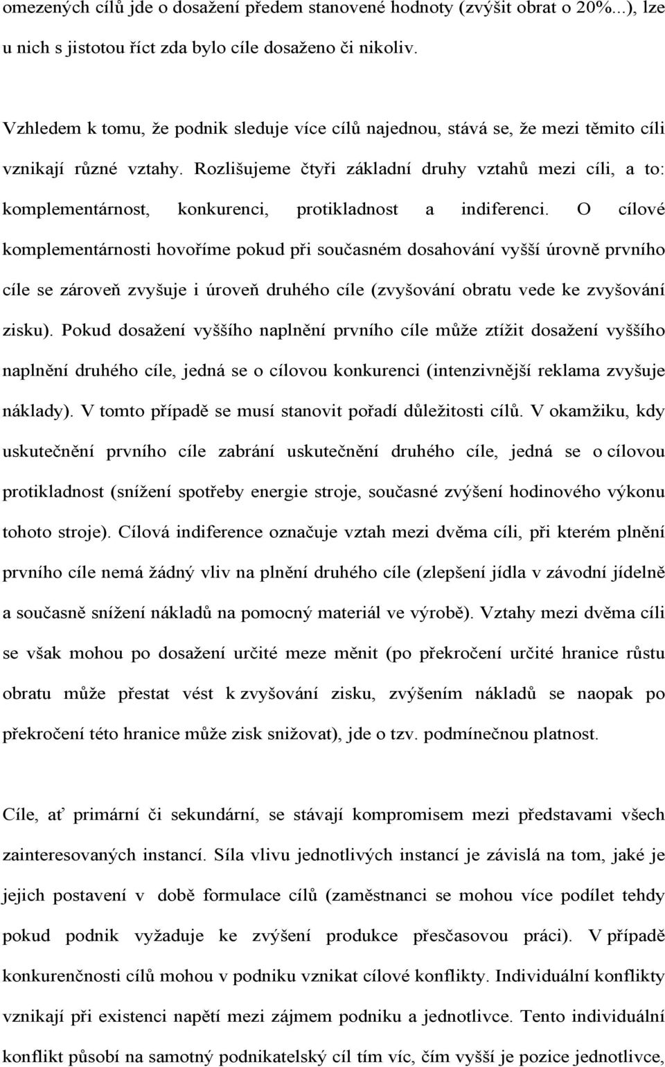 Rozlišujeme čtyři základní druhy vztahů mezi cíli, a to: komplementárnost, konkurenci, protikladnost a indiferenci.