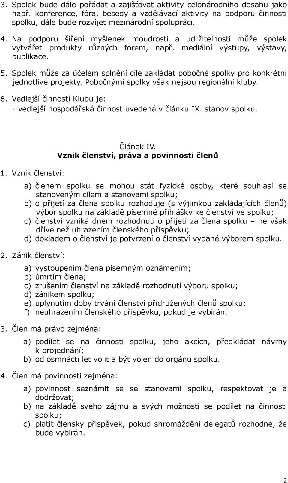 Spolek může za účelem splnění cíle zakládat pobočné spolky pro konkrétní jednotlivé projekty. Pobočnými spolky však nejsou regionální kluby. 6.