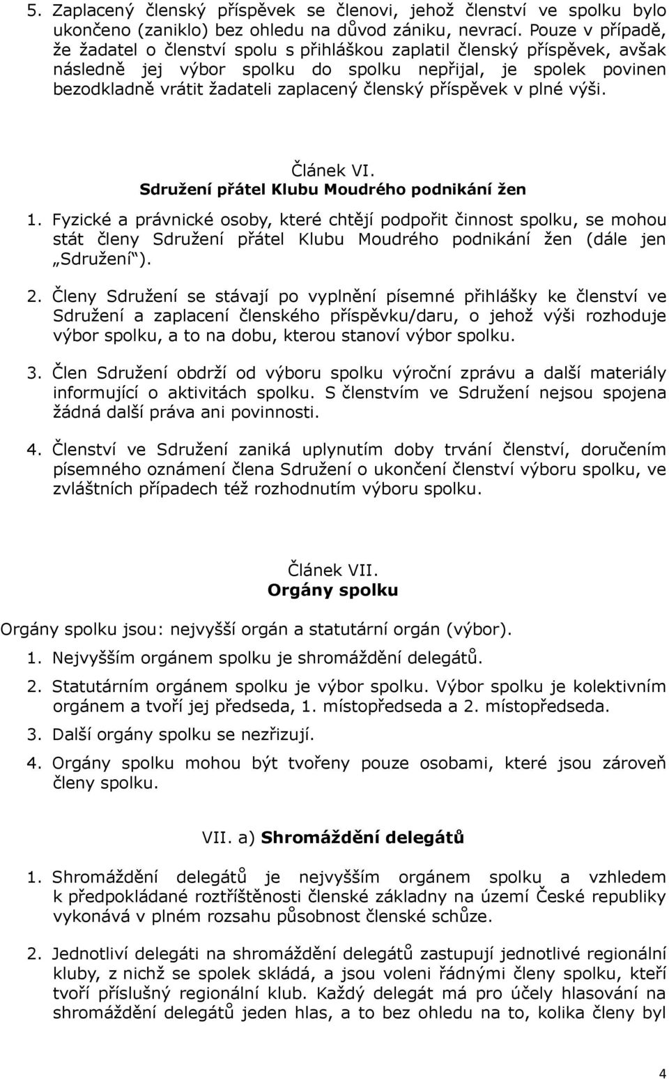 členský příspěvek v plné výši. Článek VI. Sdružení přátel Klubu Moudrého podnikání žen 1.