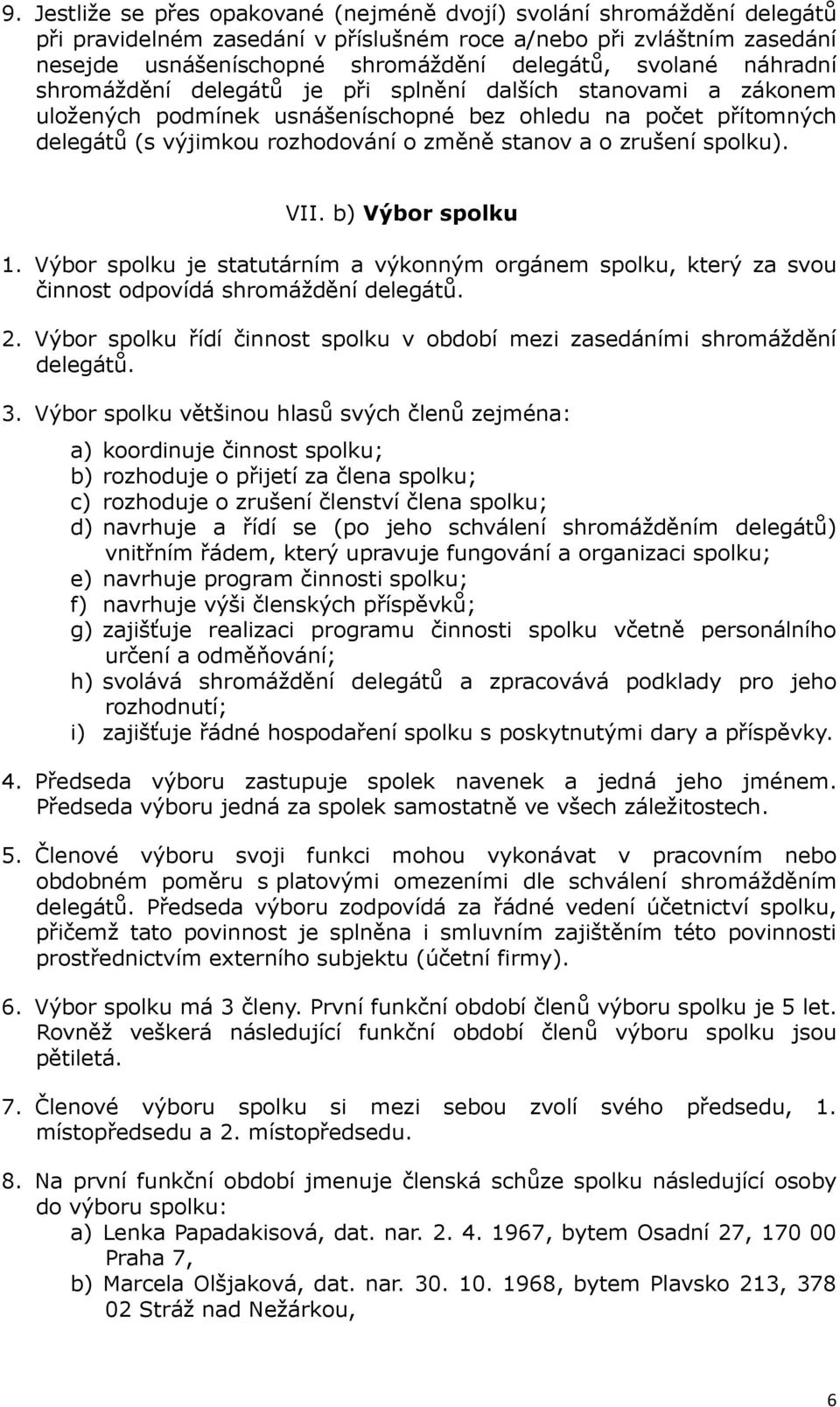 zrušení spolku). VII. b) Výbor spolku 1. Výbor spolku je statutárním a výkonným orgánem spolku, který za svou činnost odpovídá shromáždění delegátů. 2.