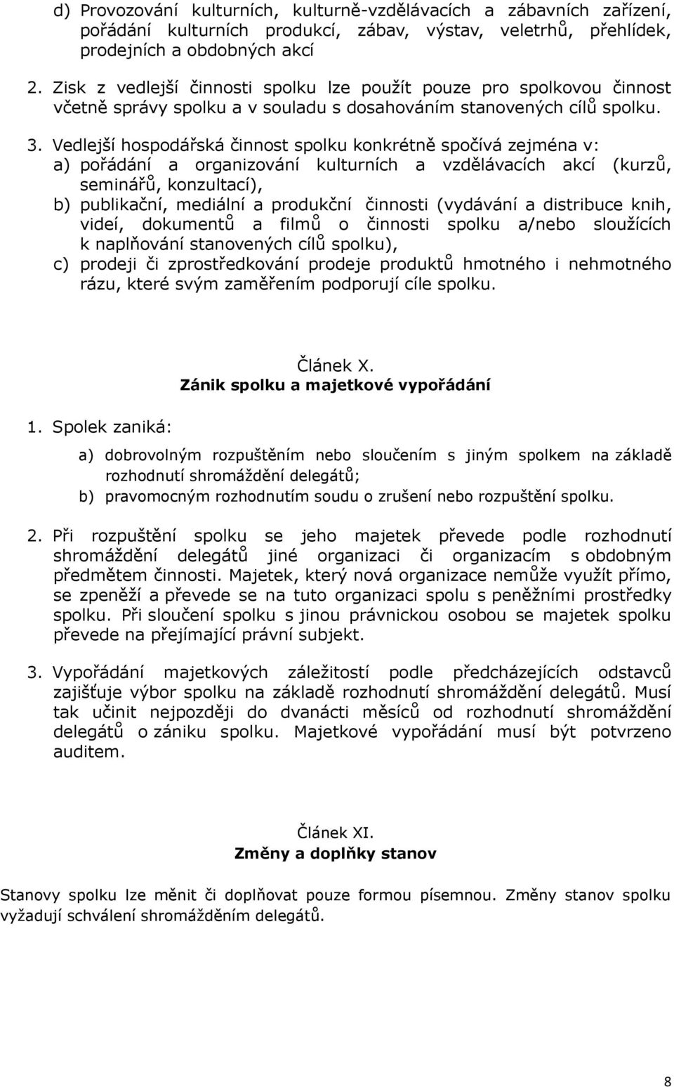 Vedlejší hospodářská činnost spolku konkrétně spočívá zejména v: a) pořádání a organizování kulturních a vzdělávacích akcí (kurzů, seminářů, konzultací), b) publikační, mediální a produkční činnosti