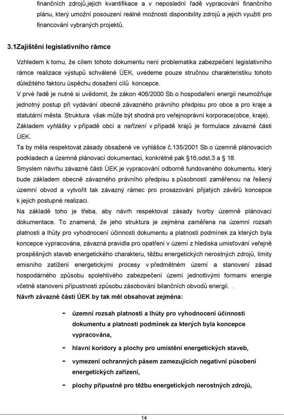 tohoto důležitého faktoru úspěchu dosažení cílů koncepce. V prvé řadě je nutné si uvědomit, že zákon 406/2000 Sb.