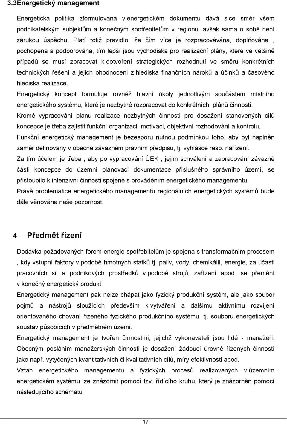 Platí totiž pravidlo, že čím více je rozpracovávána, doplňována, pochopena a podporována, tím lepší jsou východiska pro realizační plány, které ve většině případů se musí zpracovat k dotvoření