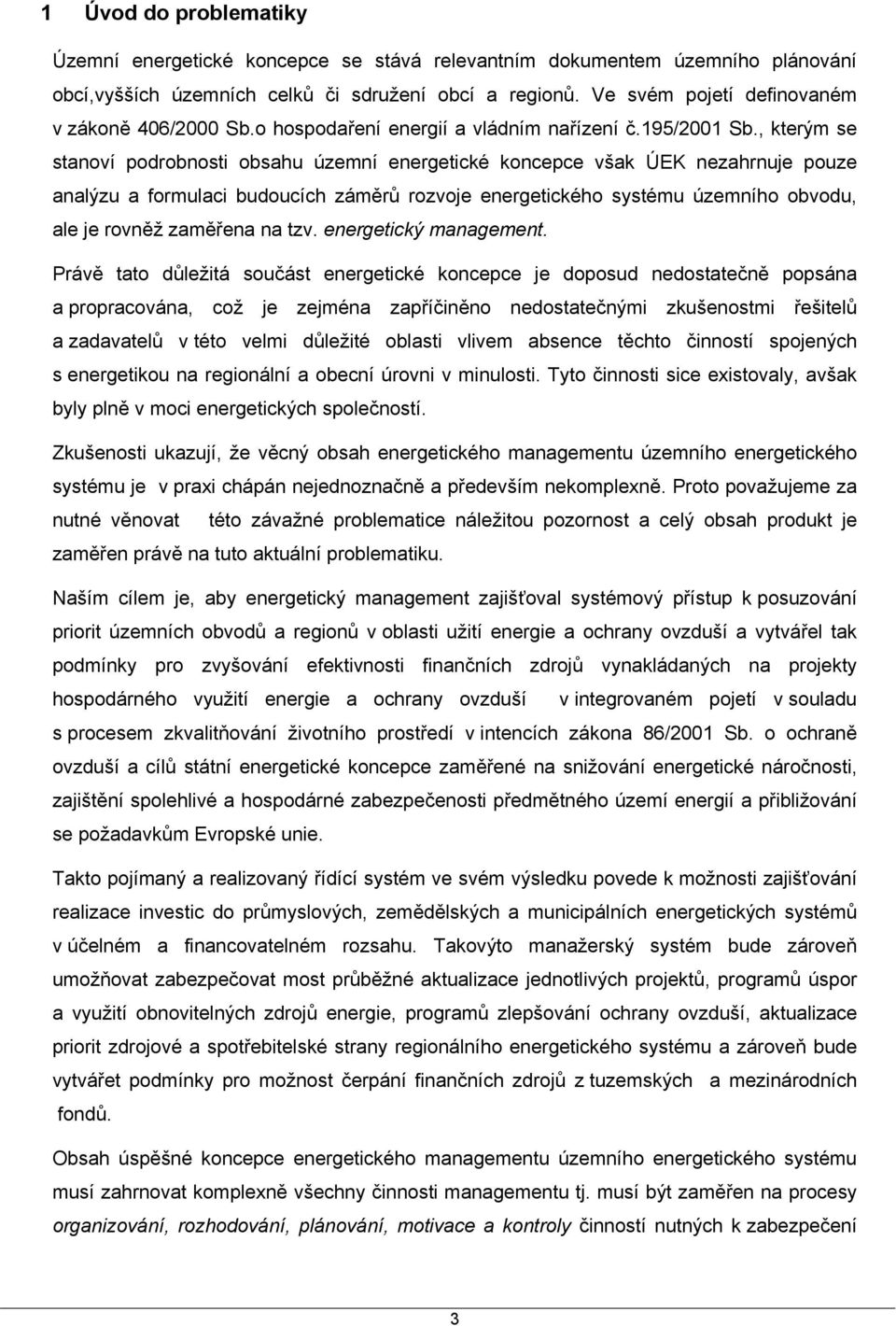 , kterým se stanoví podrobnosti obsahu územní energetické koncepce však ÚEK nezahrnuje pouze analýzu a formulaci budoucích záměrů rozvoje energetického systému územního obvodu, ale je rovněž zaměřena