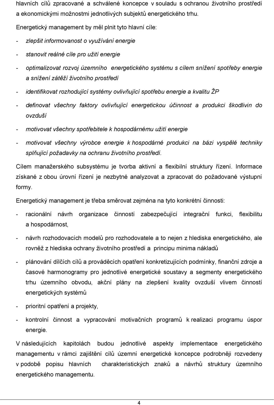 cílem snížení spotřeby energie a snížení zátěží životního prostředí - identifikovat rozhodující systémy ovlivňující spotřebu energie a kvalitu ŽP - definovat všechny faktory ovlivňující energetickou