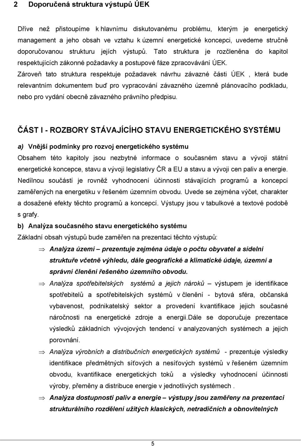 Zároveň tato struktura respektuje požadavek návrhu závazné části ÚEK, která bude relevantním dokumentem buď pro vypracování závazného územně plánovacího podkladu, nebo pro vydání obecně závazného