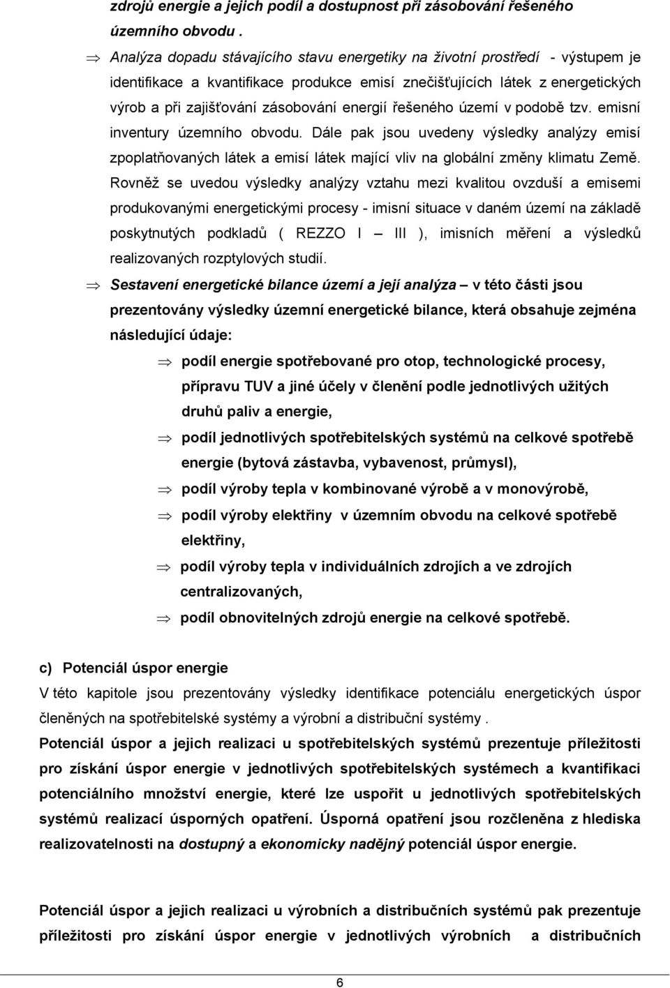 energií řešeného území v podobě tzv. emisní inventury územního obvodu. Dále pak jsou uvedeny výsledky analýzy emisí zpoplatňovaných látek a emisí látek mající vliv na globální změny klimatu Země.