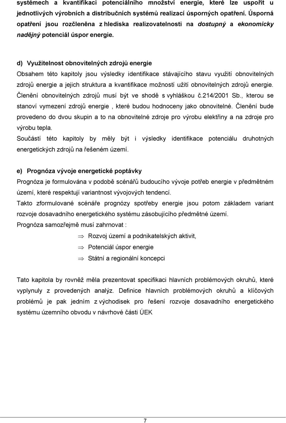 d) Využitelnost obnovitelných zdrojů energie Obsahem této kapitoly jsou výsledky identifikace stávajícího stavu využití obnovitelných zdrojů energie a jejich struktura a kvantifikace možností užití