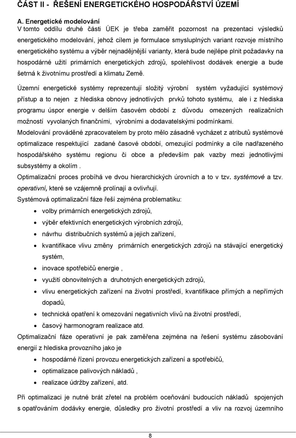 energetického systému a výběr nejnadějnější varianty, která bude nejlépe plnit požadavky na hospodárné užití primárních energetických zdrojů, spolehlivost dodávek energie a bude šetrná k životnímu