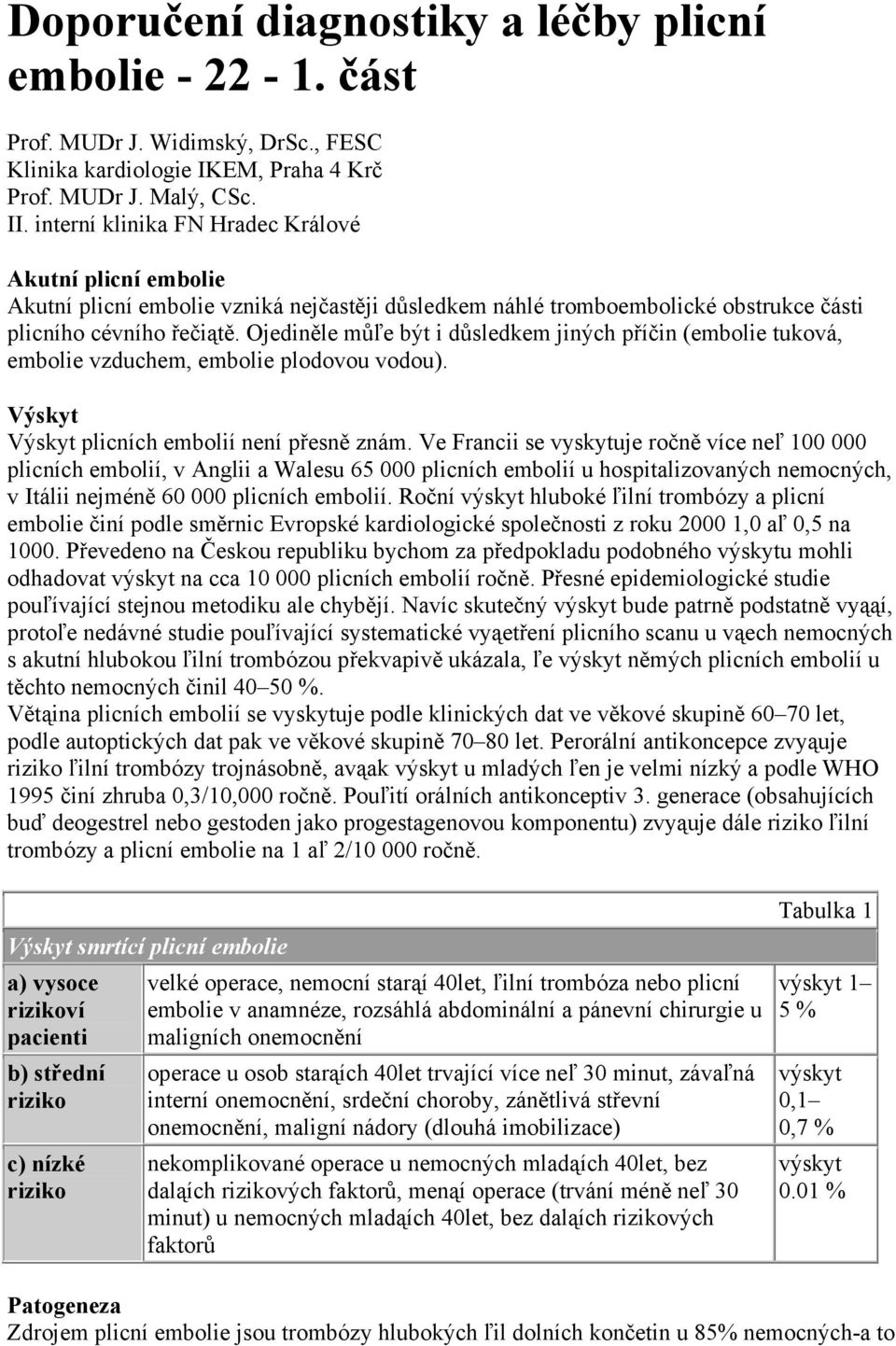 Ojediněle můľe být i důsledkem jiných příčin (embolie tuková, embolie vzduchem, embolie plodovou vodou). Výskyt Výskyt plicních embolií není přesně znám.