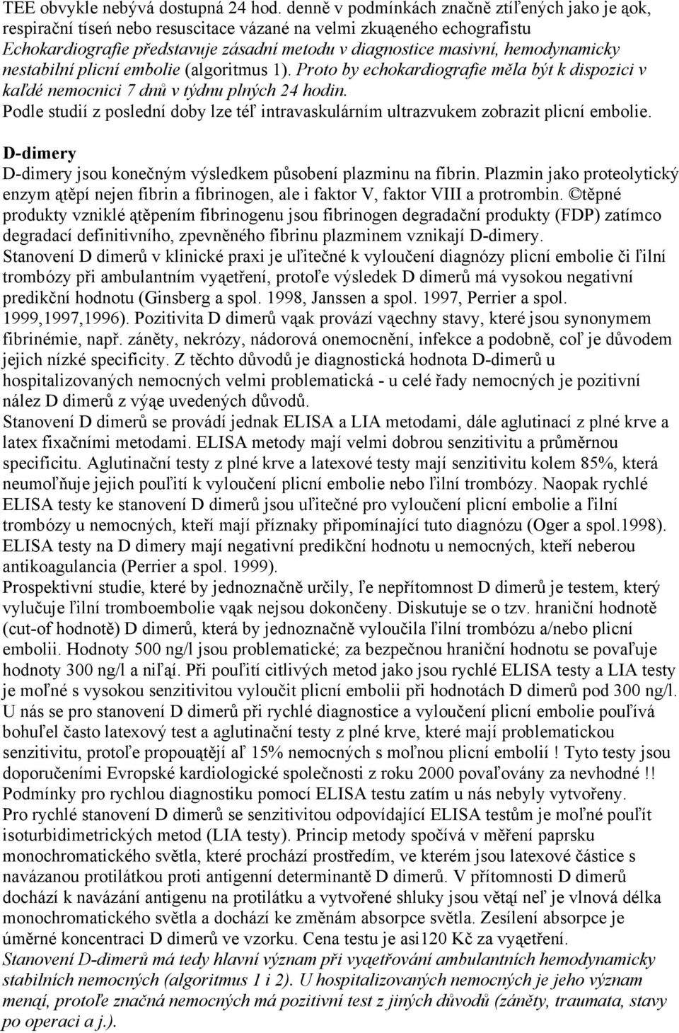 hemodynamicky nestabilní plicní embolie (algoritmus 1). Proto by echokardiografie měla být k dispozici v kaľdé nemocnici 7 dnů v týdnu plných 24 hodin.