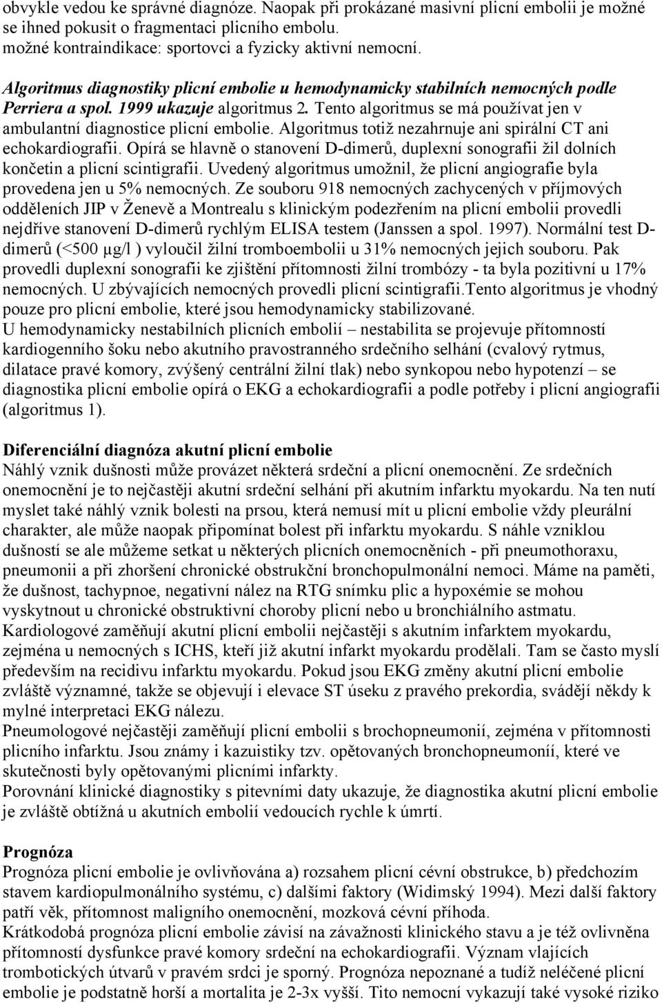 Tento algoritmus se má používat jen v ambulantní diagnostice plicní embolie. Algoritmus totiž nezahrnuje ani spirální CT ani echokardiografii.