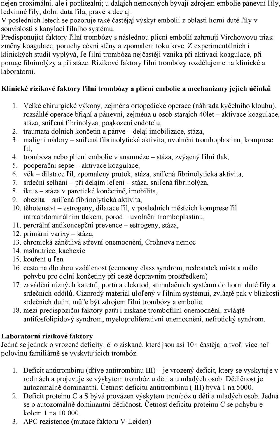 Predisponující faktory ľilní trombózy s následnou plicní embolií zahrnují Virchowovu trias: změny koagulace, poruchy cévní stěny a zpomalení toku krve.