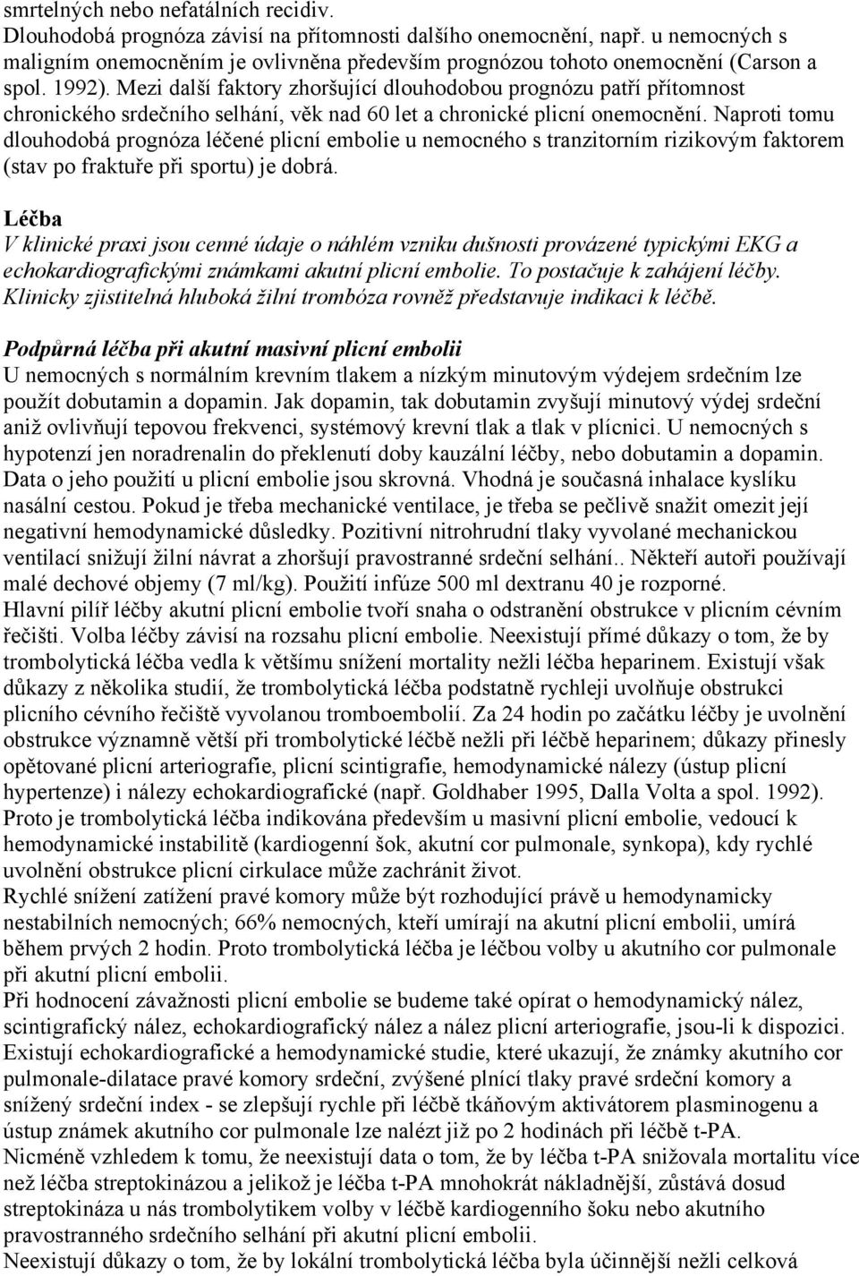 Mezi další faktory zhoršující dlouhodobou prognózu patří přítomnost chronického srdečního selhání, věk nad 60 let a chronické plicní onemocnění.
