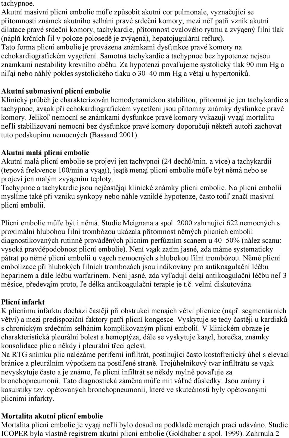 tachykardie, přítomnost cvalového rytmu a zvýąený ľilní tlak (náplň krčních ľil v poloze polosedě je zvýąená), hepatojugulární reflux).