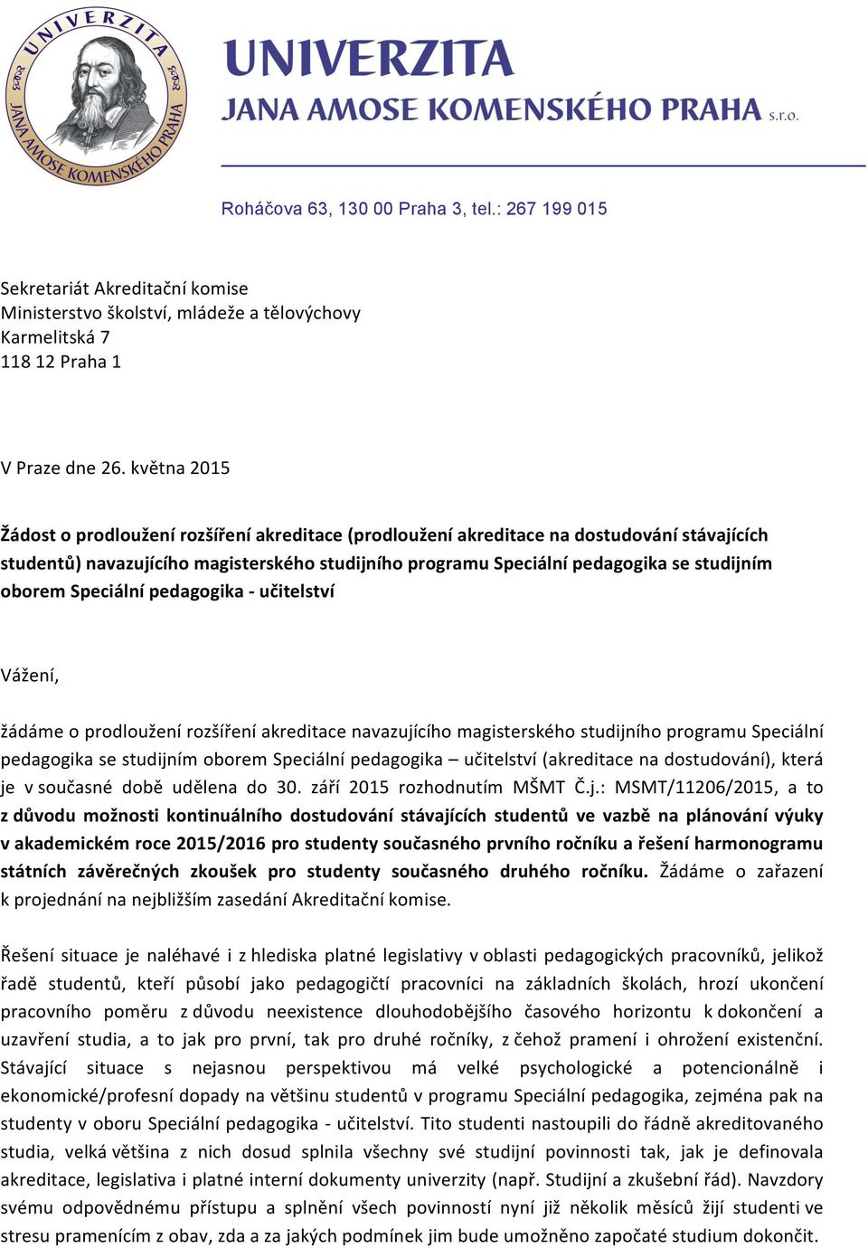 oborem Speciální pedagogika - učitelství Vážení, žádáme o prodloužení rozšíření akreditace navazujícího magisterského studijního programu Speciální pedagogika se studijním oborem Speciální pedagogika