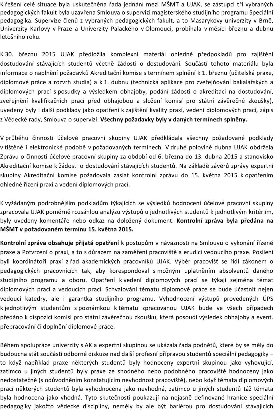 Supervize členů z vybraných pedagogických fakult, a to Masarykovy univerzity v Brně, Univerzity Karlovy v Praze a Univerzity Palackého v Olomouci, probíhala v měsíci březnu a dubnu letošního roku.