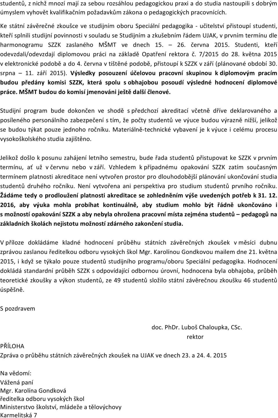 dle harmonogramu SZZK zaslaného MŠMT ve dnech 15. 26. června 2015. Studenti, kteří odevzdali/odevzdají diplomovou práci na základě Opatření rektora č. 7/2015 do 28.