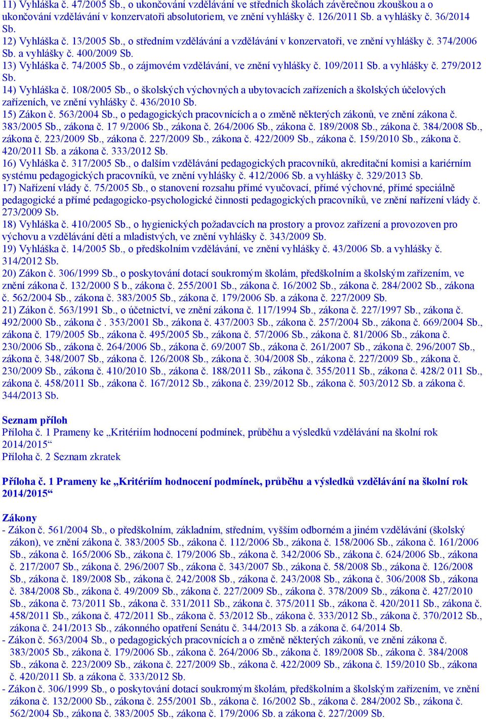 , o zájmovém vzdělávání, ve znění vyhlášky č. 109/2011 Sb. a vyhlášky č. 279/2012 Sb. 14) Vyhláška č. 108/2005 Sb.