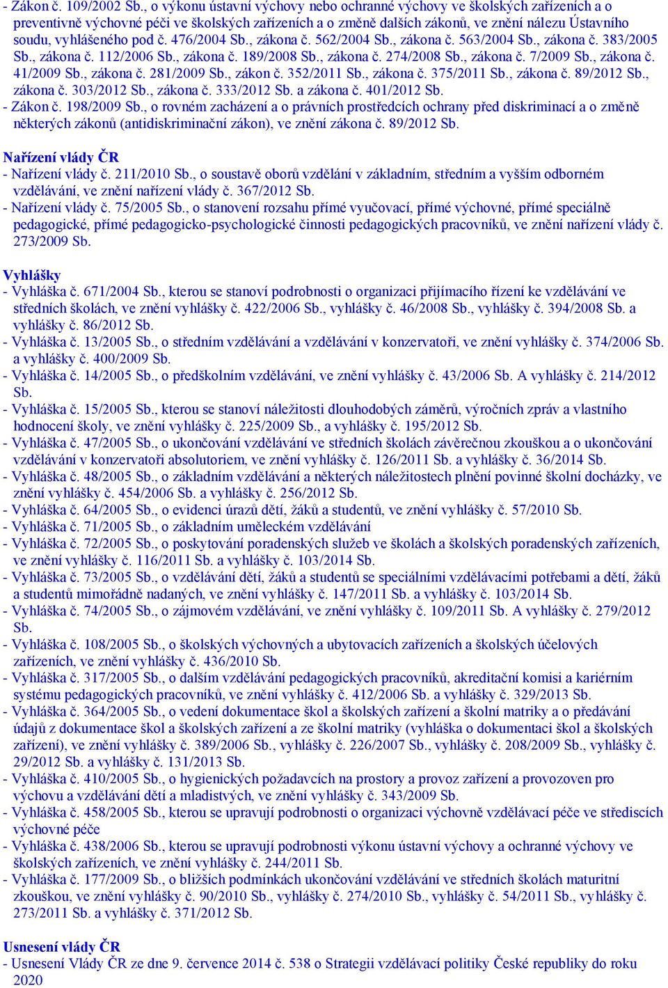 pod č. 476/2004 Sb., zákona č. 562/2004 Sb., zákona č. 563/2004 Sb., zákona č. 383/2005 Sb., zákona č. 112/2006 Sb., zákona č. 189/2008 Sb., zákona č. 274/2008 Sb., zákona č. 7/2009 Sb., zákona č. 41/2009 Sb.