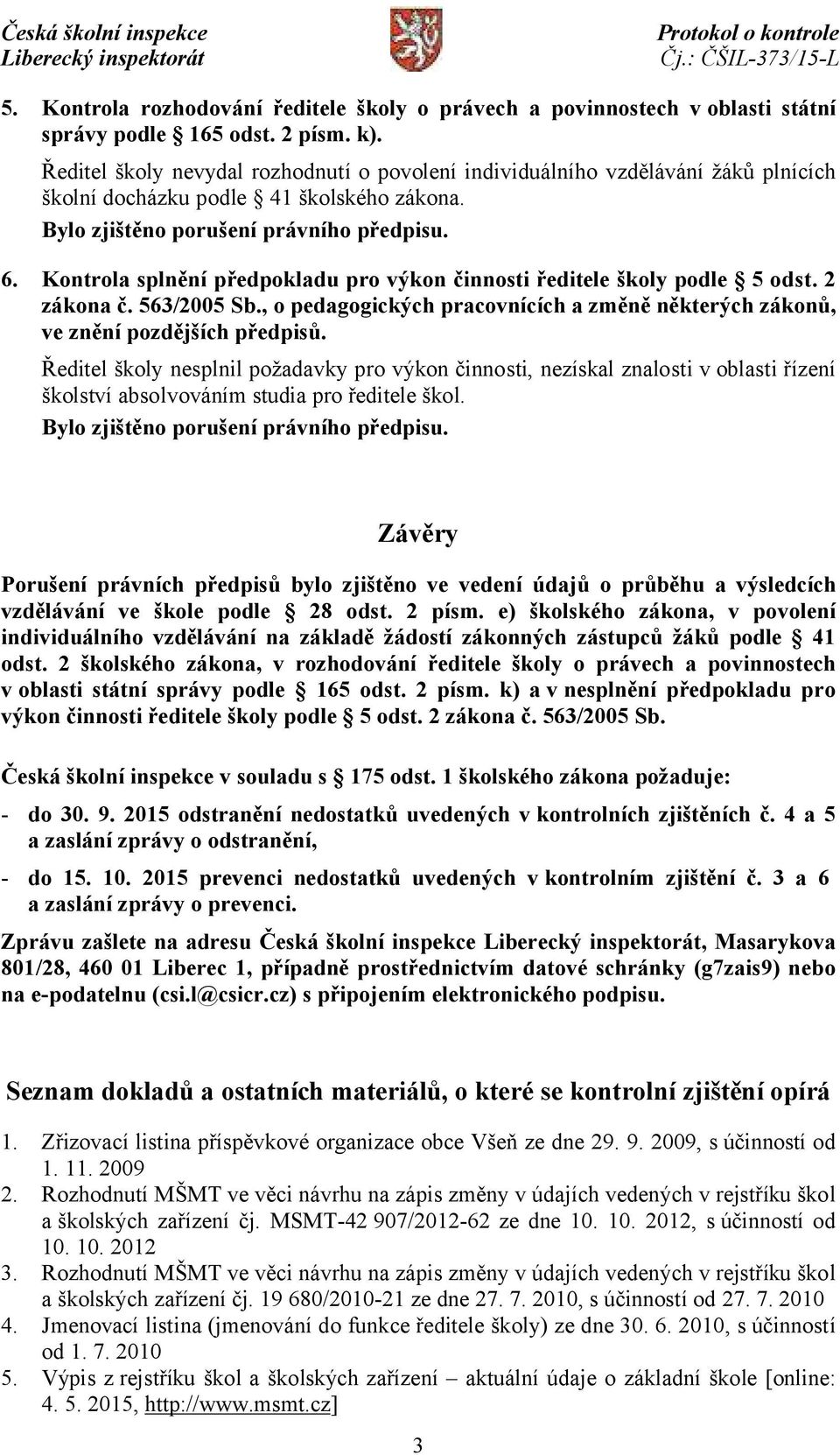 Kontrola splnění předpokladu pro výkon činnosti ředitele školy podle 5 odst. 2 zákona č. 563/2005 Sb., o pedagogických pracovnících a změně některých zákonů, ve znění pozdějších předpisů.