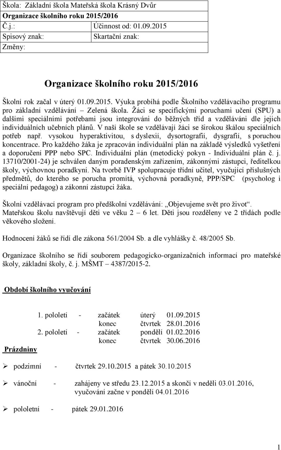 Žáci se specifickými poruchami učení (SPU) a dalšími speciálními potřebami jsou integrováni do běžných tříd a vzděláváni dle jejich individuálních učebních plánů.