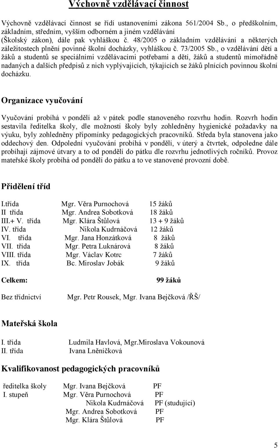 48/2005 o základním vzdělávání a některých záležitostech plnění povinné školní docházky, vyhláškou č. 73/2005 Sb.