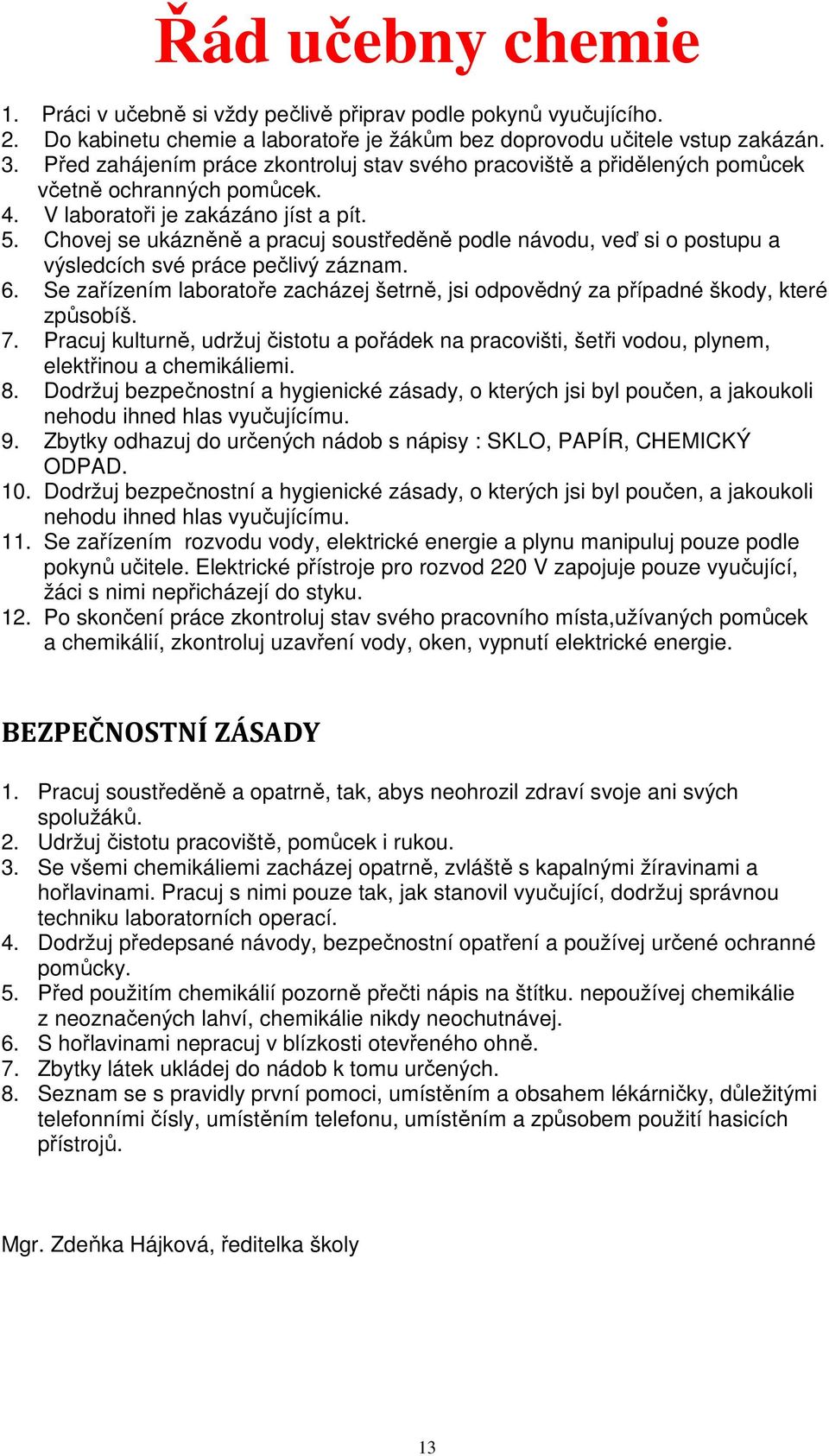 Chovej se ukázněně a pracuj soustředěně podle návodu, veď si o postupu a výsledcích své práce pečlivý záznam. 6.