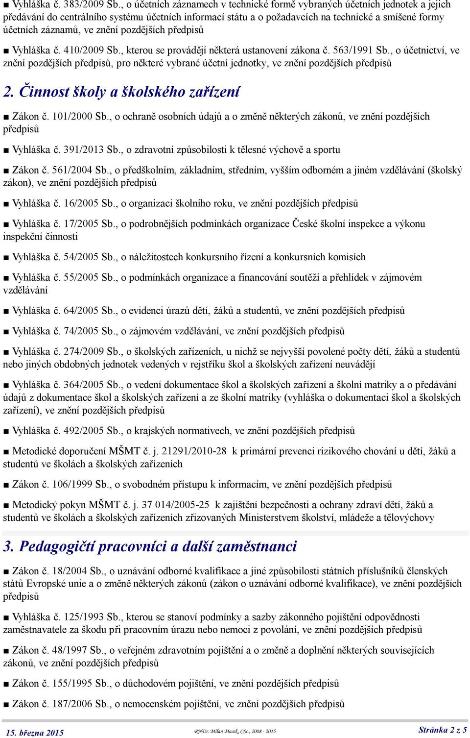 ve znění pozdějších Vyhláška č. 410/2009 Sb., kterou se provádějí některá ustanovení zákona č. 563/1991 Sb.