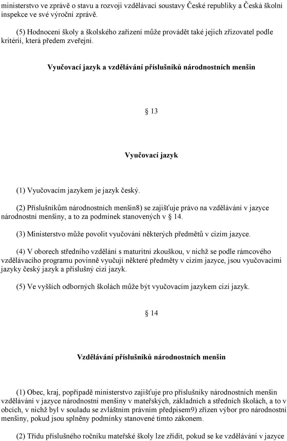 Vyučovací jazyk a vzdělávání příslušníků národnostních menšin 13 Vyučovací jazyk (1) Vyučovacím jazykem je jazyk český.