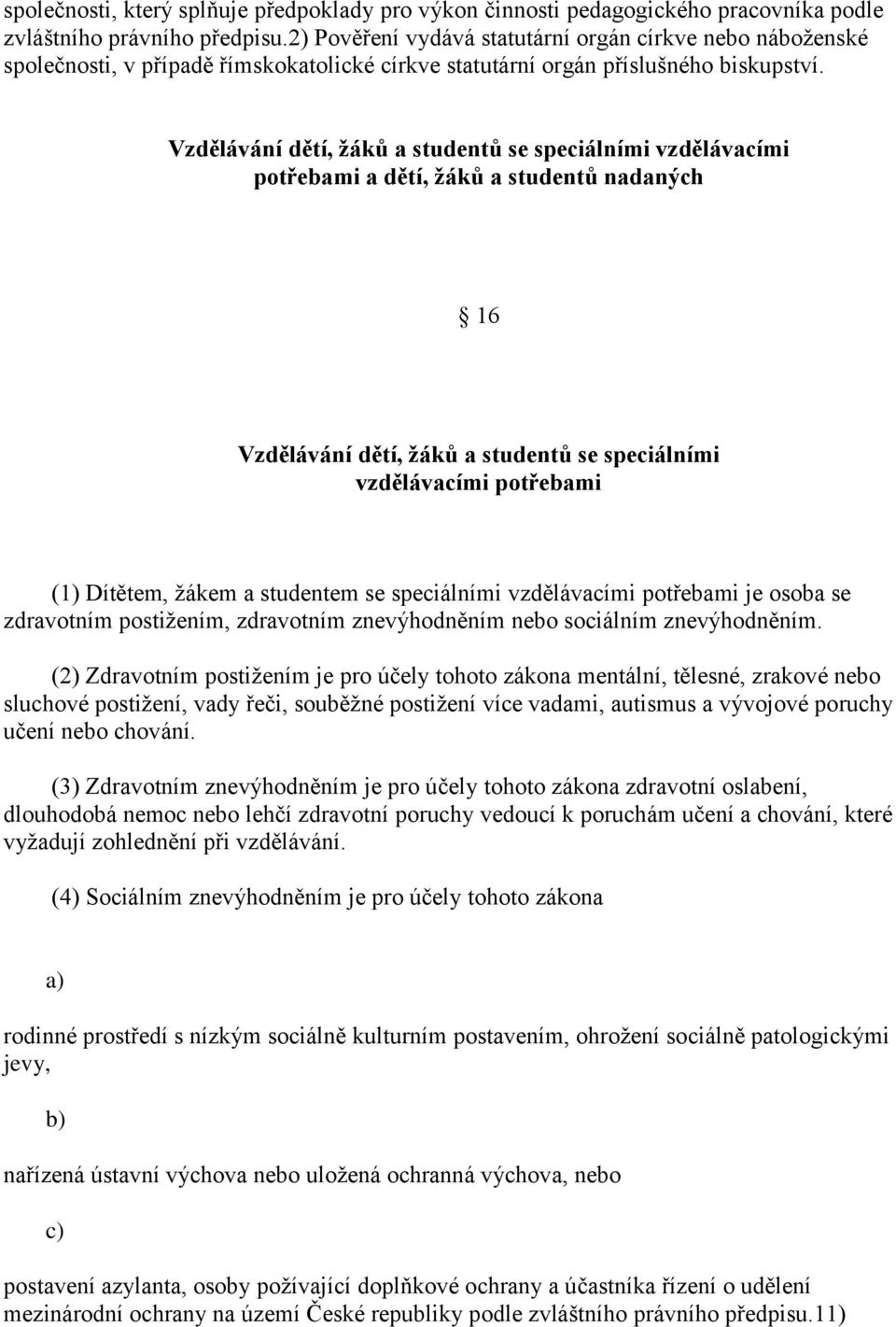 Vzdělávání dětí, žáků a studentů se speciálními vzdělávacími potřebami a dětí, žáků a studentů nadaných 16 Vzdělávání dětí, žáků a studentů se speciálními vzdělávacími potřebami (1) Dítětem, žákem a