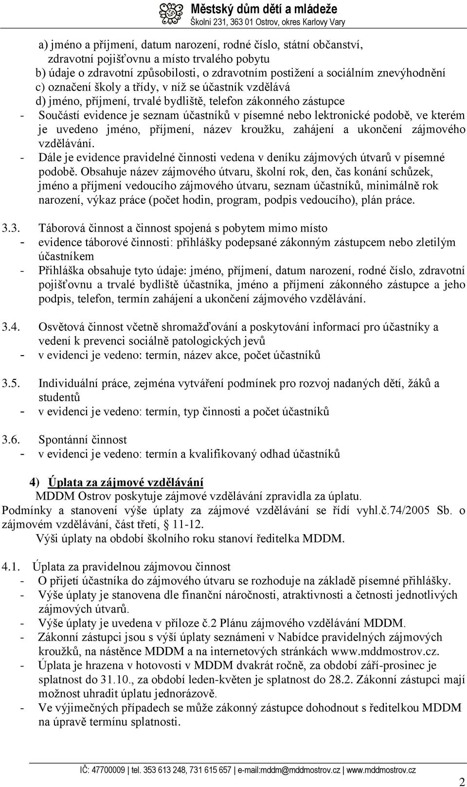 je uvedeno jméno, příjmení, název kroužku, zahájení a ukončení zájmového vzdělávání. - Dále je evidence pravidelné činnosti vedena v deníku zájmových útvarů v písemné podobě.