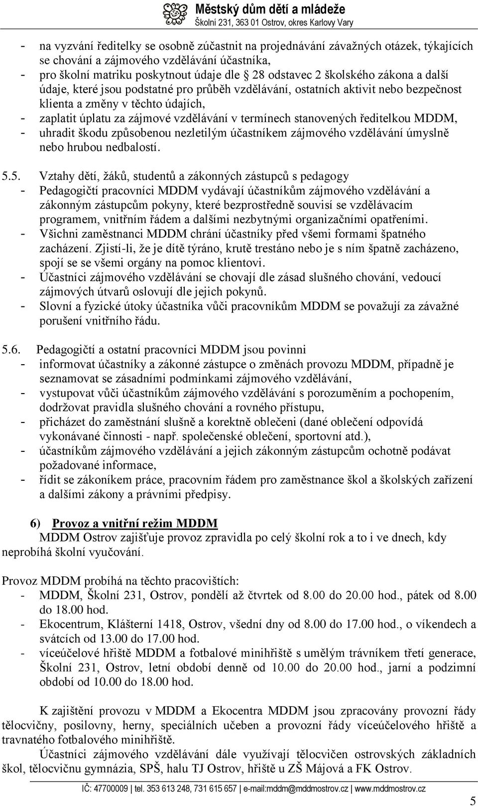 ředitelkou MDDM, - uhradit škodu způsobenou nezletilým účastníkem zájmového vzdělávání úmyslně nebo hrubou nedbalostí. 5.