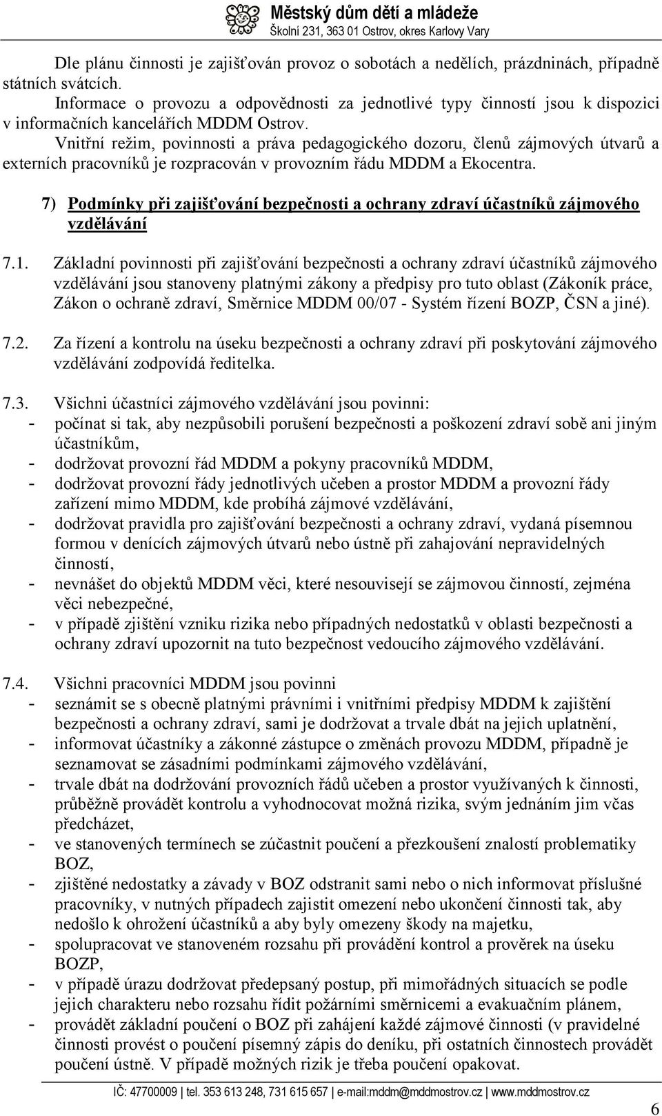 Vnitřní režim, povinnosti a práva pedagogického dozoru, členů zájmových útvarů a externích pracovníků je rozpracován v provozním řádu MDDM a Ekocentra.