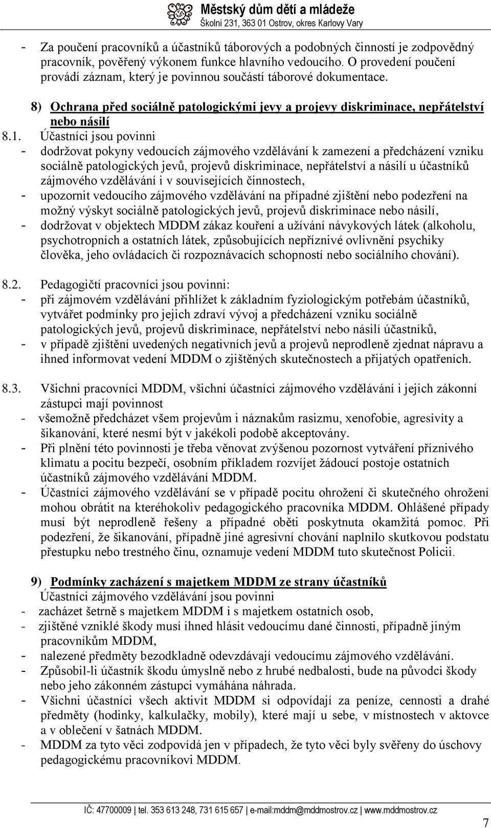 Účastníci jsou povinni - dodržovat pokyny vedoucích zájmového vzdělávání k zamezení a předcházení vzniku sociálně patologických jevů, projevů diskriminace, nepřátelství a násilí u účastníků zájmového