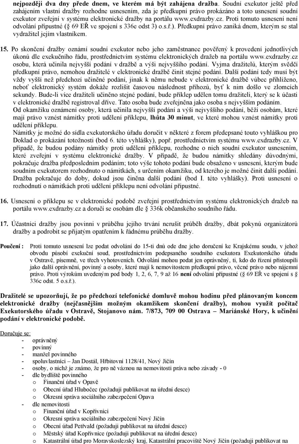 cz. Proti tomuto usnesení není odvolání přípustné ( 69 EŘ ve spojení s 336e odst 3) o.s.ř.). Předkupní právo zaniká dnem, kterým se stal vydražitel jejím vlastníkem. 15.