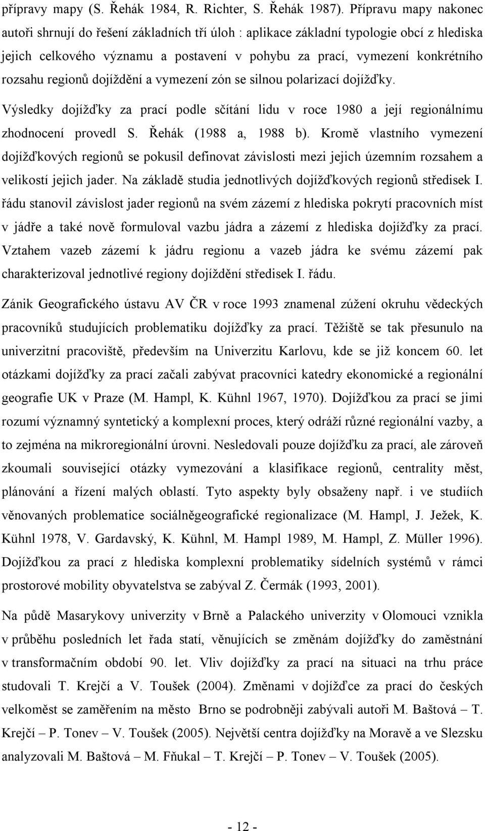 regionů dojíždění a vymezení zón se silnou polarizací dojížďky. Výsledky dojížďky za prací podle sčítání lidu v roce 1980 a její regionálnímu zhodnocení provedl S. Řehák (1988 a, 1988 b).