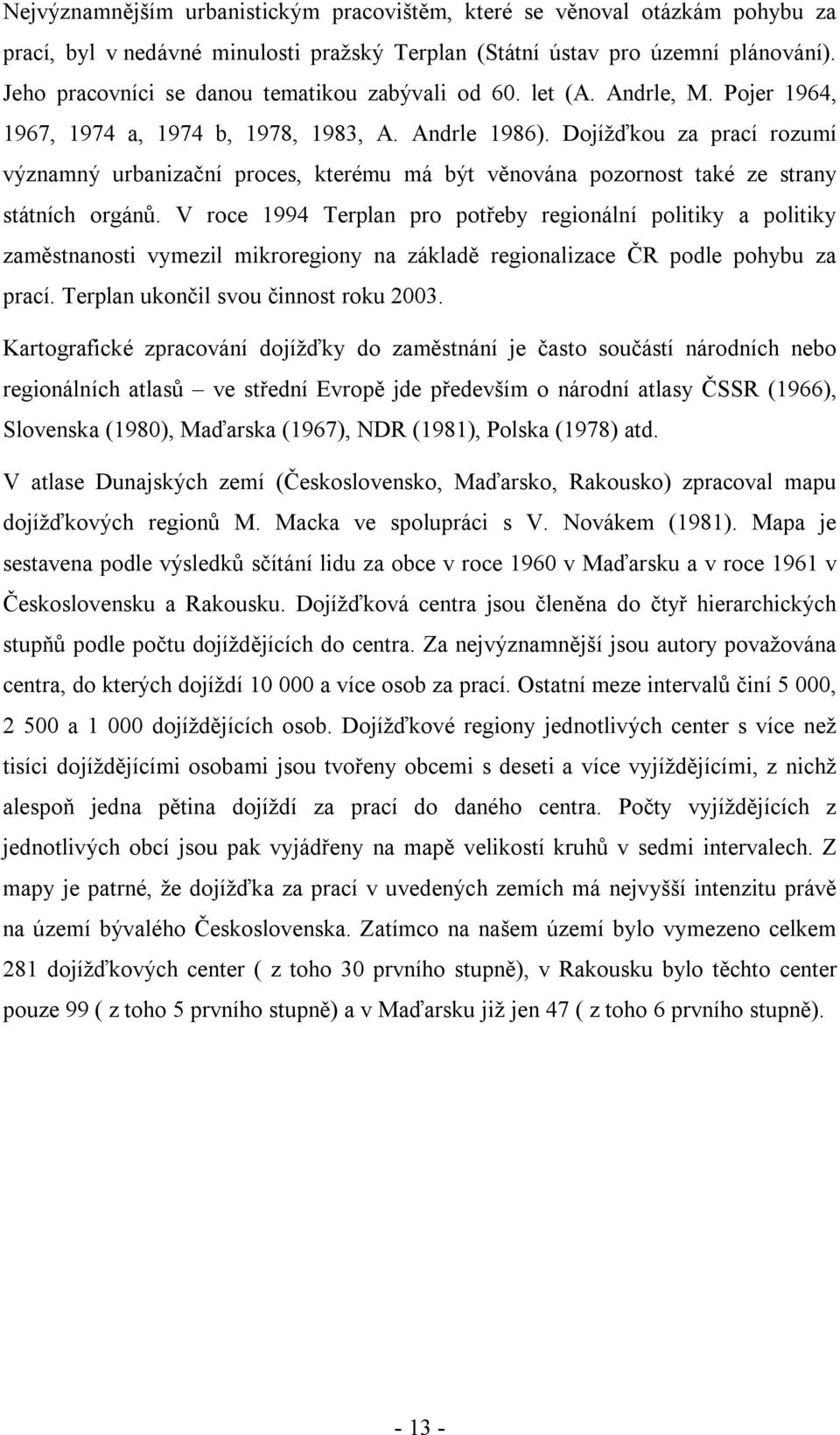 Dojížďkou za prací rozumí významný urbanizační proces, kterému má být věnována pozornost také ze strany státních orgánů.