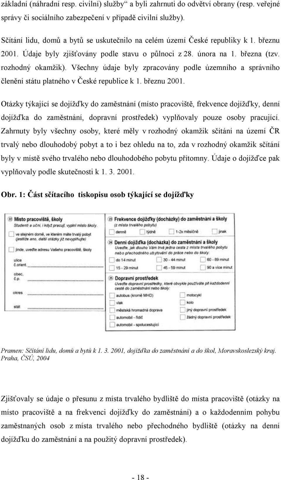 Všechny údaje byly zpracovány podle územního a správního členění státu platného v České republice k 1. březnu 2001.