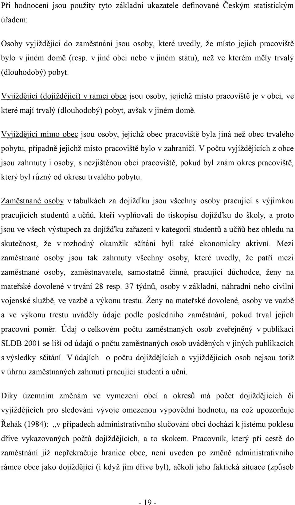 Vyjíždějící (dojíždějící) v rámci obce jsou osoby, jejichž místo pracoviště je v obci, ve které mají trvalý (dlouhodobý) pobyt, avšak v jiném domě.