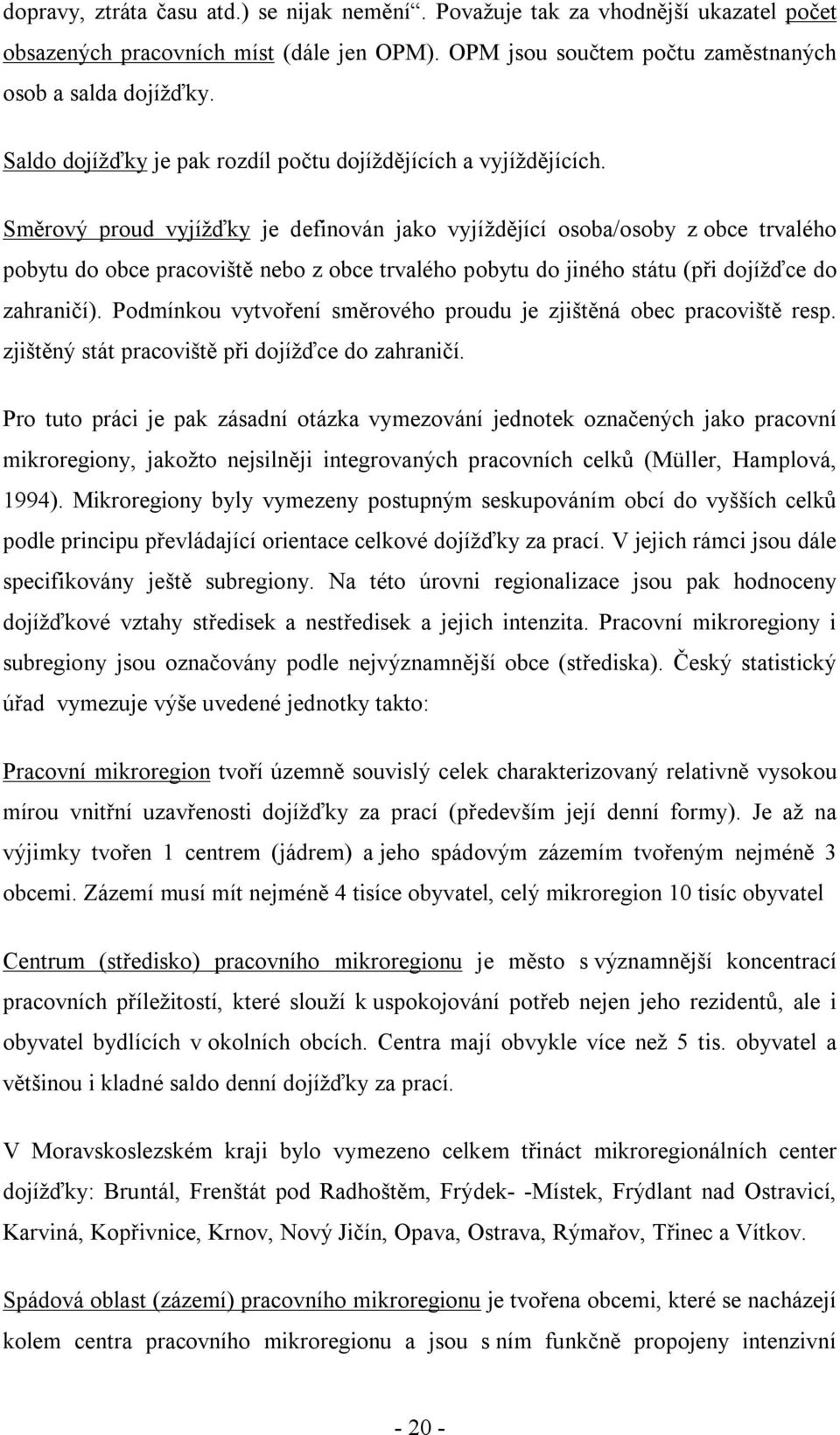 Směrový proud vyjížďky je definován jako vyjíždějící osoba/osoby z obce trvalého pobytu do obce pracoviště nebo z obce trvalého pobytu do jiného státu (při dojížďce do zahraničí).