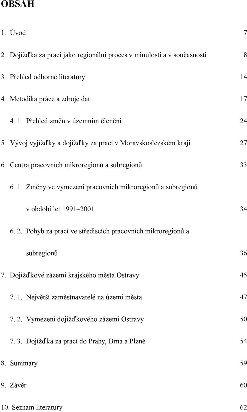 Změny ve vymezení pracovních mikroregionů a subregionů v období let 1991 2001 34 6. 2. Pohyb za prací ve střediscích pracovních mikroregionů a subregionů 36 7.