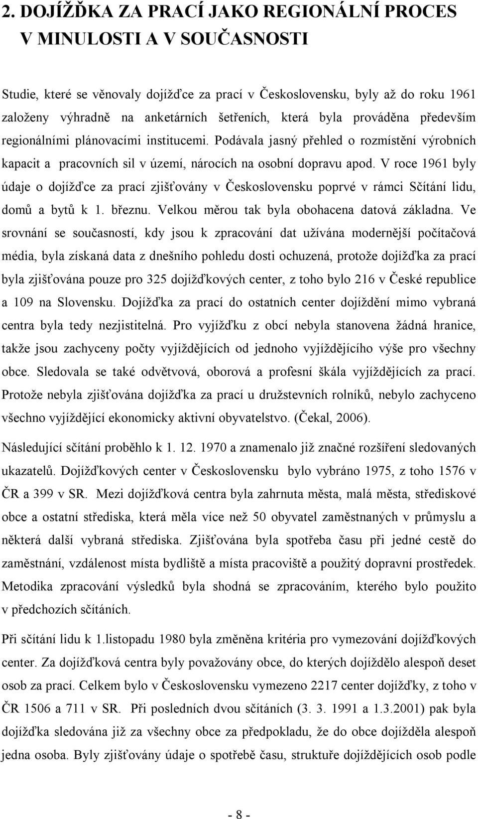 V roce 1961 byly údaje o dojížďce za prací zjišťovány v Československu poprvé v rámci Sčítání lidu, domů a bytů k 1. březnu. Velkou měrou tak byla obohacena datová základna.