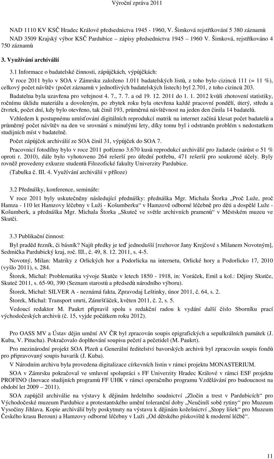 011 badatelských listů, z toho bylo cizinců 111 (= 11 %), celkový počet návštěv (počet záznamů v jednotlivých badatelských listech) byl 2.701, z toho cizinců 203.