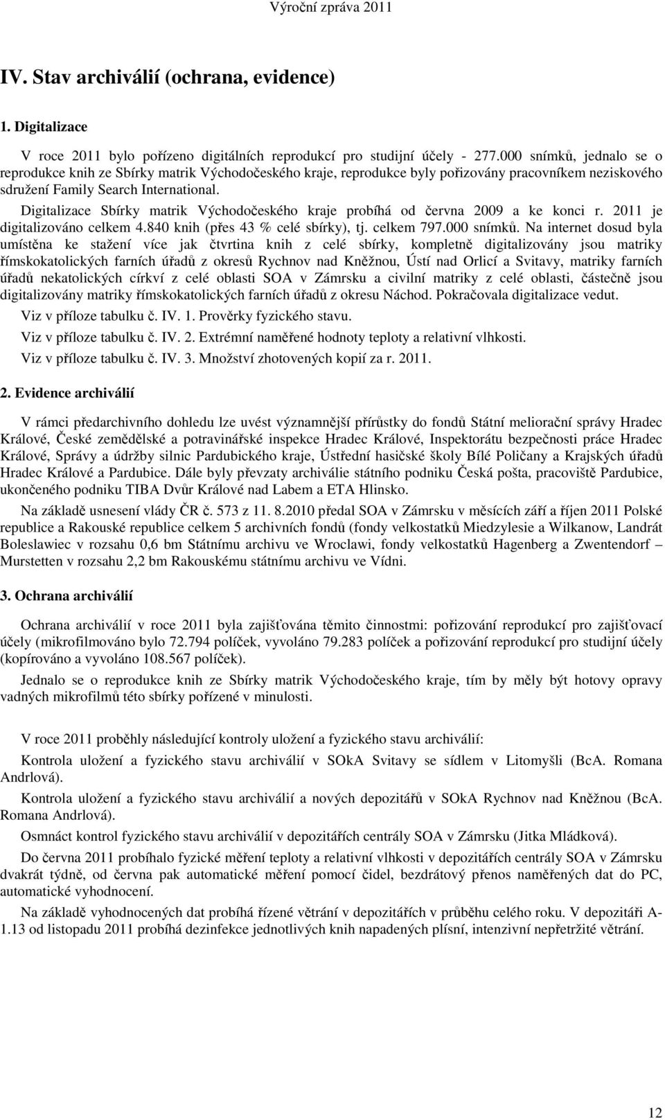 Digitalizace Sbírky matrik Východočeského kraje probíhá od června 2009 a ke konci r. 2011 je digitalizováno celkem 4.840 knih (přes 43 % celé sbírky), tj. celkem 797.000 snímků.