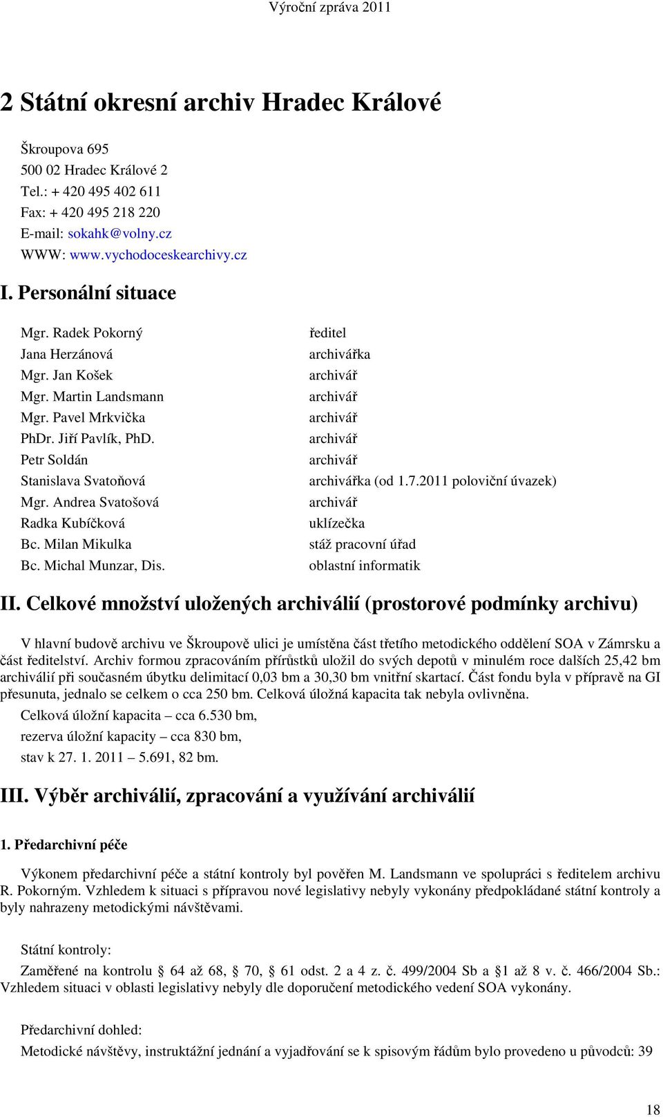 Andrea Svatošová Radka Kubíčková Bc. Milan Mikulka Bc. Michal Munzar, Dis. ředitel archivářka archivář archivář archivář archivář archivář archivářka (od 1.7.