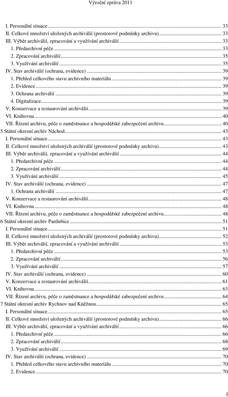 .. 39 4. Digitalizace... 39 V. Konzervace a restaurování archiválií... 39 VI. Knihovna... 40 VII. Řízení archivu, péče o zaměstnance a hospodářské zabezpečení archivu.